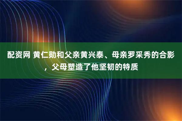 配资网 黄仁勋和父亲黄兴泰、母亲罗采秀的合影，父母塑造了他坚韧的特质