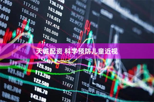 天诚配资 科学预防儿童近视